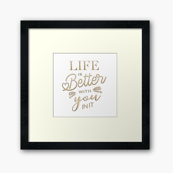 Life is better with you in it Framed Art Print