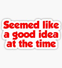 Seemed like a good idea at the time Sticker