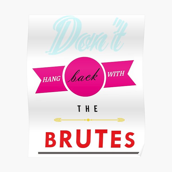 don-t-hang-back-with-the-brutes-poster-by-battlecas-redbubble