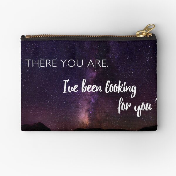 There you are. I've been looking for you. Zipper Pouch