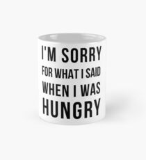 I'm sorry for what I said when i was hungry Mug