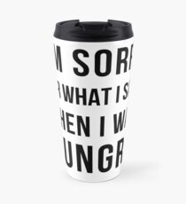 I'm sorry for what I said when i was hungry Travel Mug