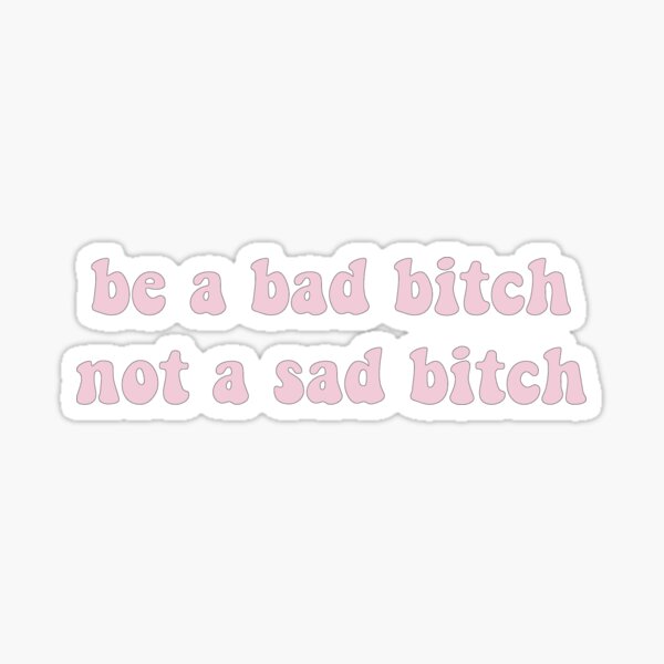 be a bad bitch not a sad bitch but its pink Sticker