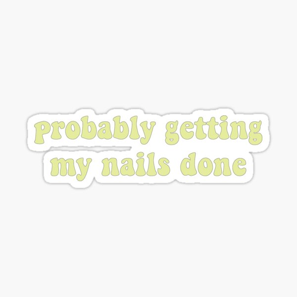 probably getting my nails done Sticker