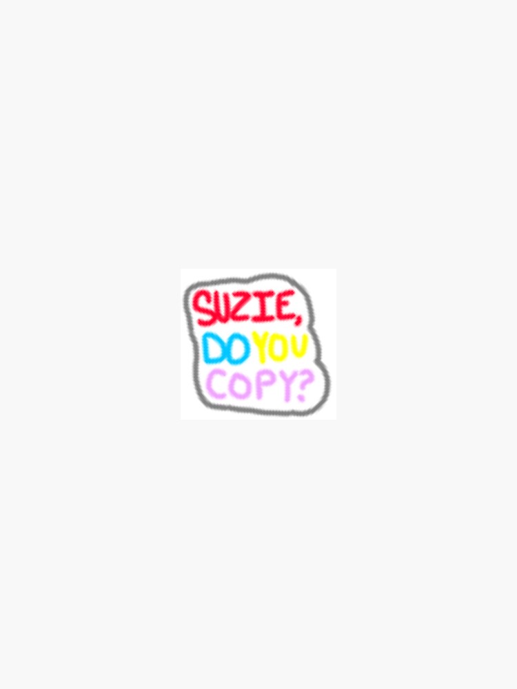 Suzie, do you copy?” sticker" Sticker for Sale by vibeystickers Redbubble