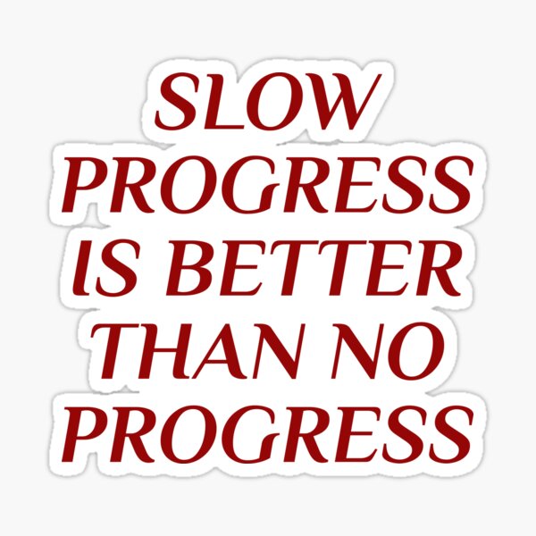 slow-progress-is-better-than-no-progress-sticker-for-sale-by