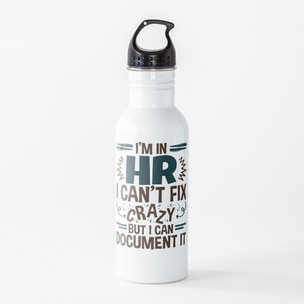 I'm In HR. I Can't Fix Crazy But I Can Document It Water Bottle