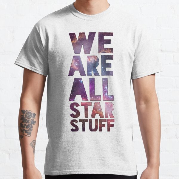 We Are All Starstuff Classic T-Shirt
