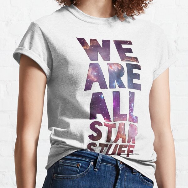 We Are All Starstuff Classic T-Shirt