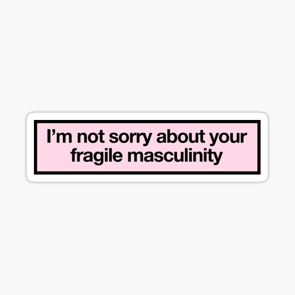i'm not sorry about your fragile masculinity Sticker