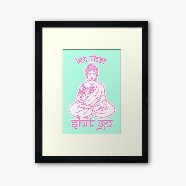Buddha Let that Shit go Framed Art Print