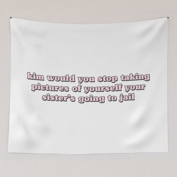 Item preview, kim would you stop taking pictures of yourself your sister's going to jail designed and sold by QuoteSpirations.