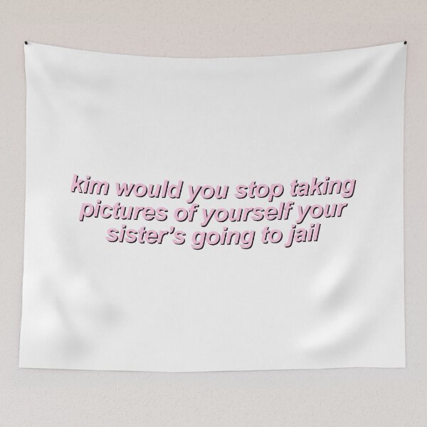 Item preview, kim would you stop taking pictures of yourself your sister's going to jail designed and sold by QuoteSpirations.