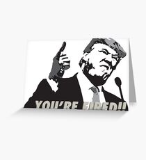 TRUMP: YOU'RE FIRED! Greeting Card