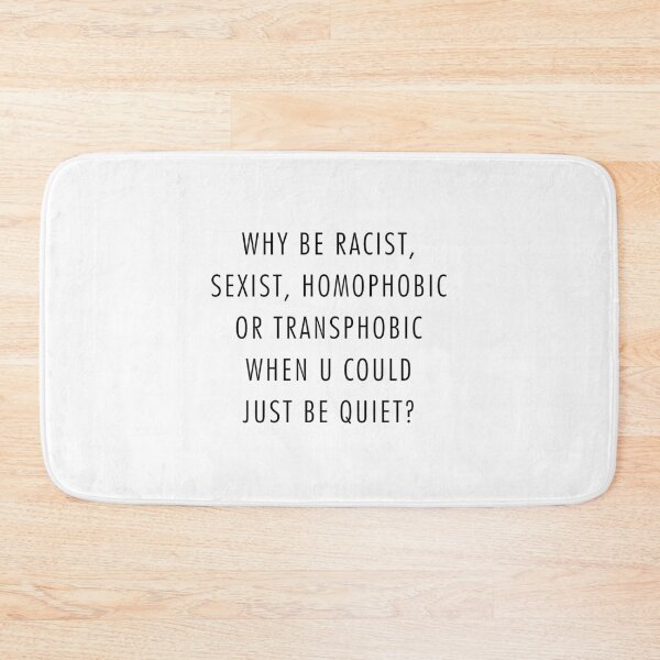 Item preview, WHY BE RACIST, SEXIST, HOMOPHOBIC OR TRANSPHOBIC WHEN U COULD JUST BE QUIET? designed and sold by Barbzzm.