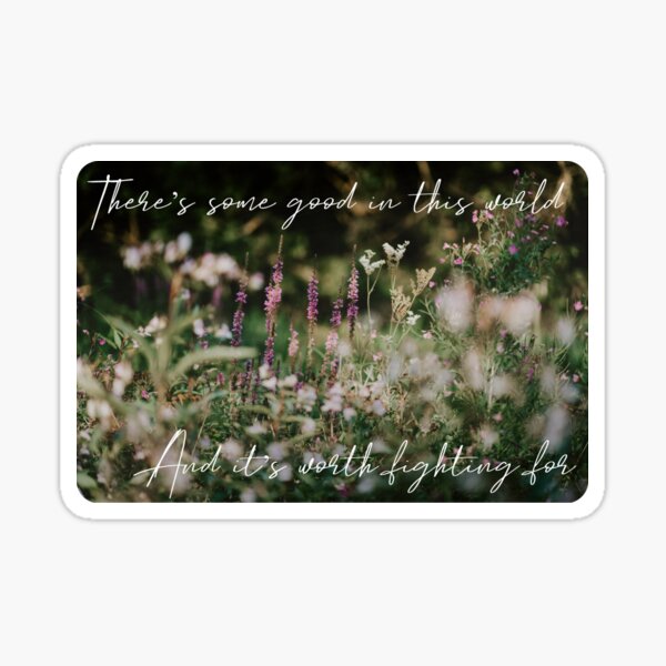 There's some good in this world Sticker