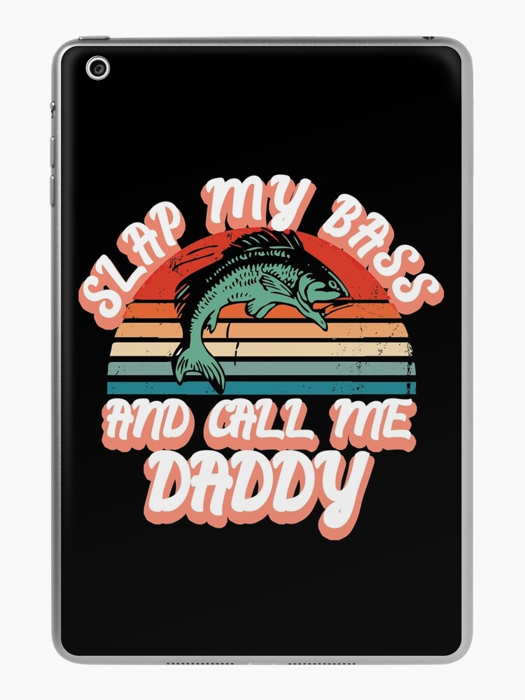 Slap My Bass And Call Me Daddy Funny Bass Fish | iPad Case & Skin