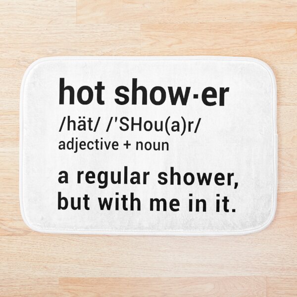 Hot Shower Definition : A regular shower but with me in it - Funny Bath Mat