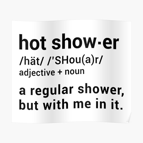 "Hot Shower Definition A regular shower but with me in it Funny