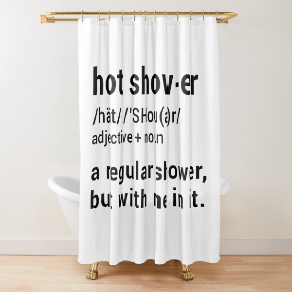 Hot Shower Definition A Regular Shower But With Me In It Funny Shower Curtain For Sale By