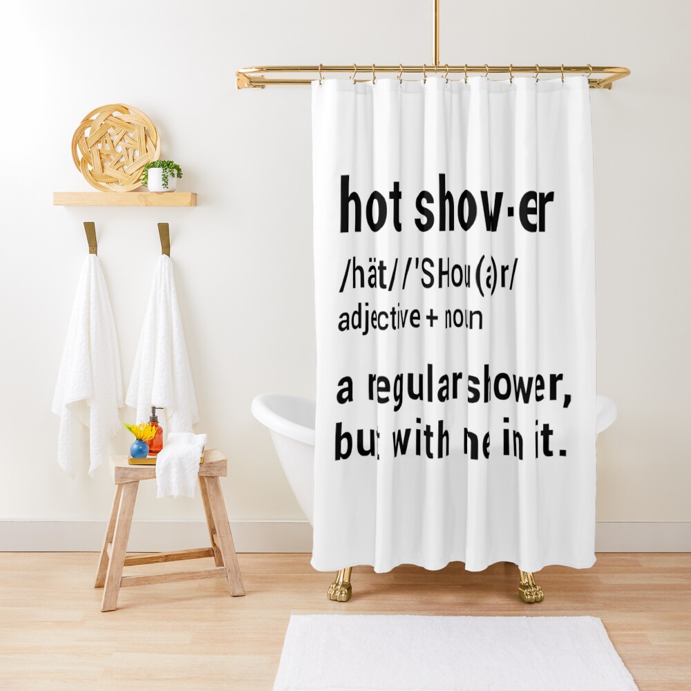 Hot Shower Definition : A regular shower but with me in it - Funny Shower Curtain