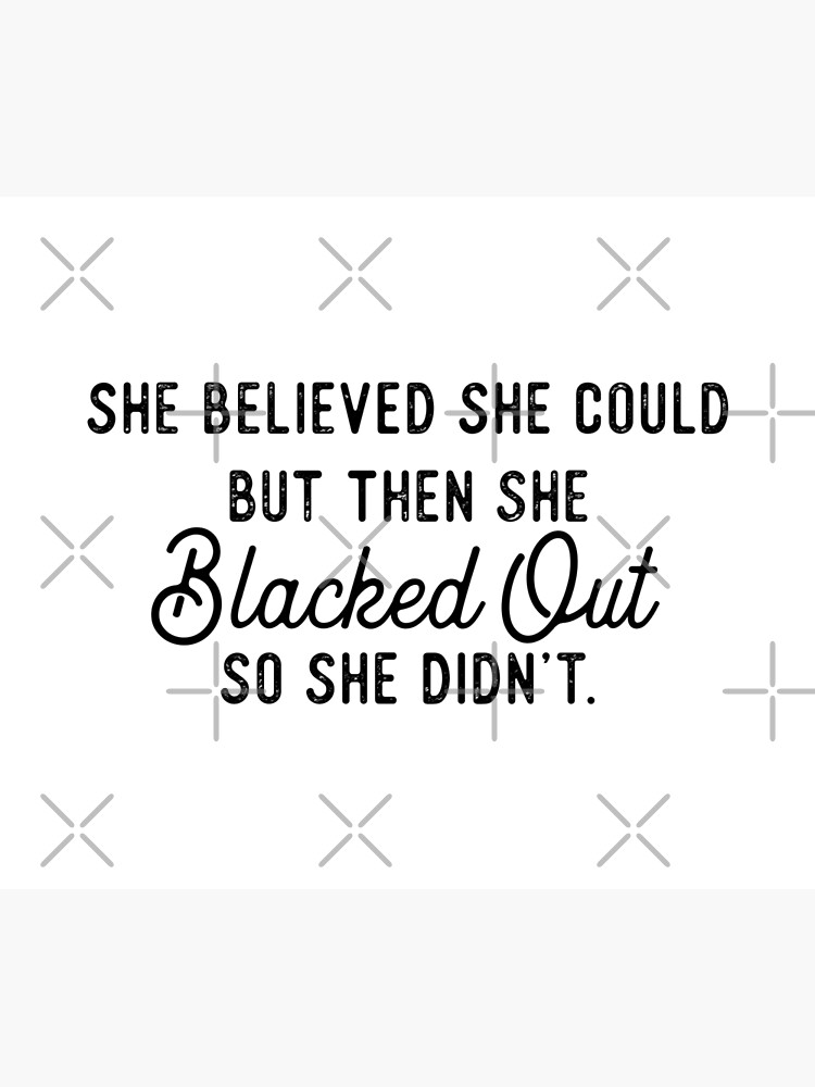 She Believed She Could But Then She Blacked Out So She Didnt by alexvoss