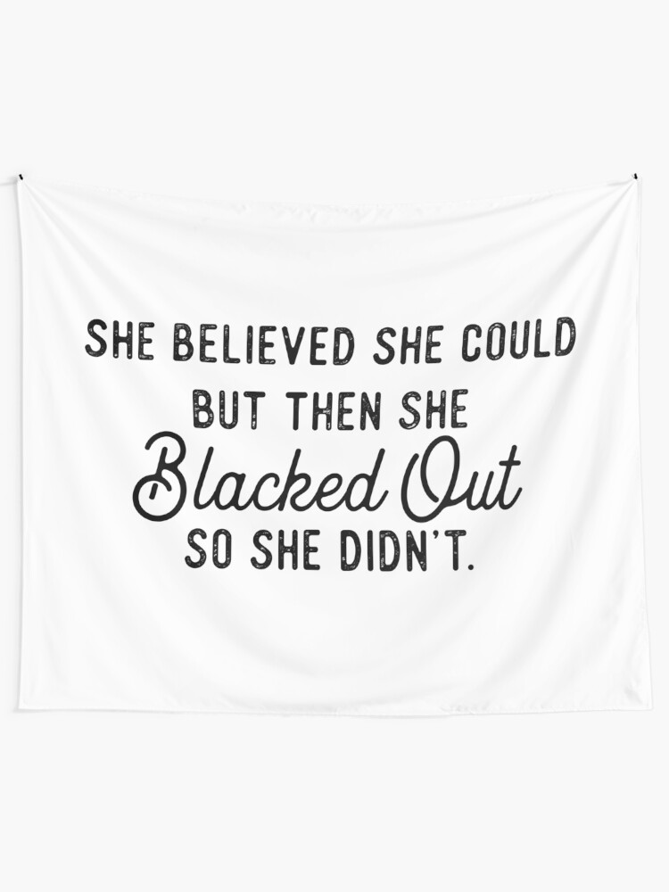 Alternate view of She Believed She Could But Then She Blacked Out So She Didnt Tapestry