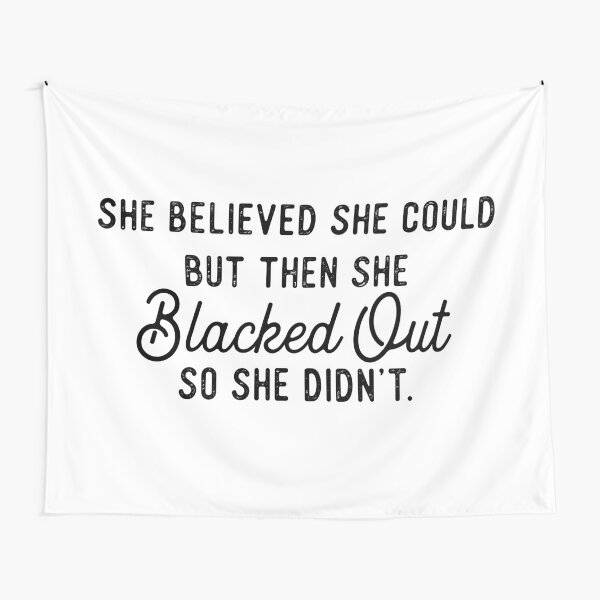 She Believed She Could But Then She Blacked Out So She Didnt Tapestry