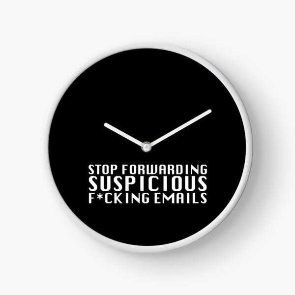 Stop Forwarding Suspicious F*cking Emails Clock
