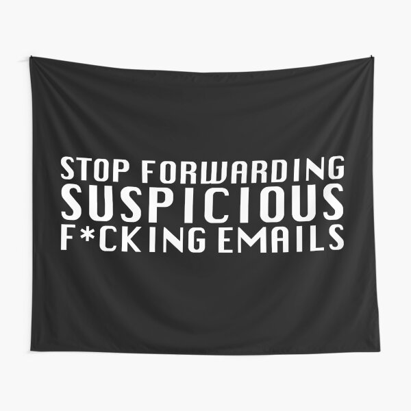 Stop Forwarding Suspicious F*cking Emails Tapestry