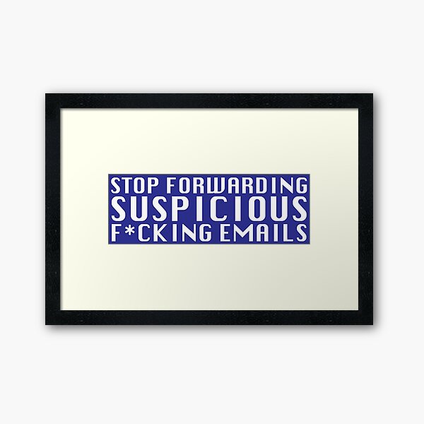 Stop Forwarding Suspicious F*cking Emails Framed Art Print