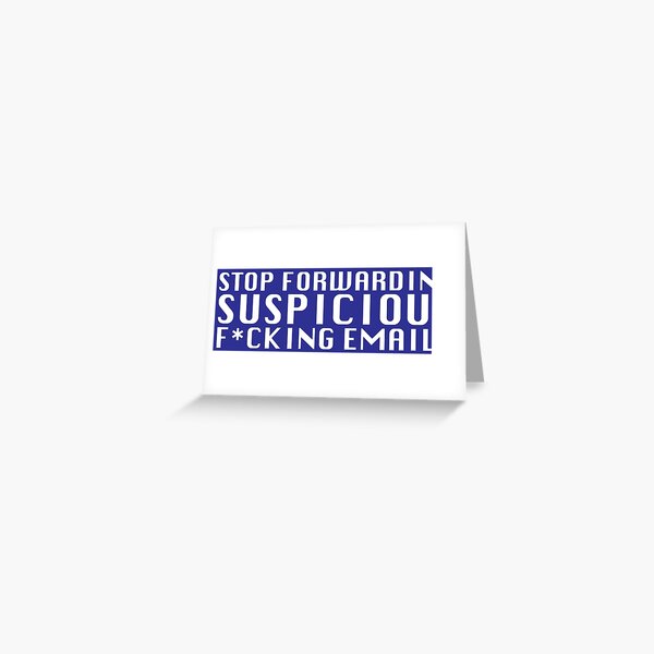 Stop Forwarding Suspicious F*cking Emails Greeting Card