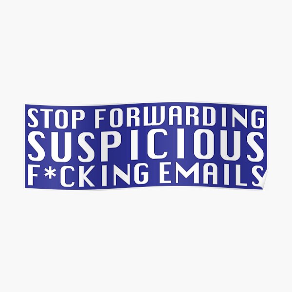 Stop Forwarding Suspicious F*cking Emails Poster