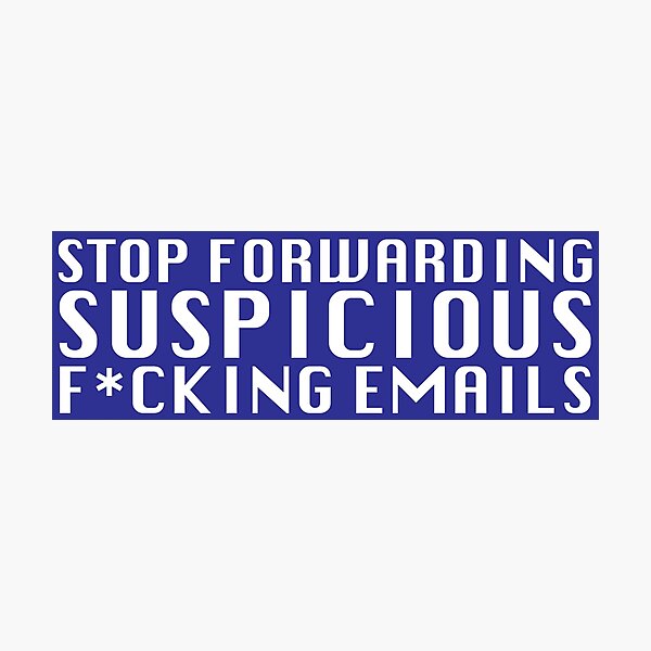 Stop Forwarding Suspicious F*cking Emails Photographic Print