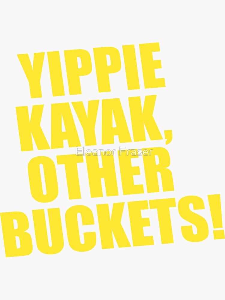 "Yippie Kayak, Other Buckets" Sticker for Sale by elegiovenali Redbubble