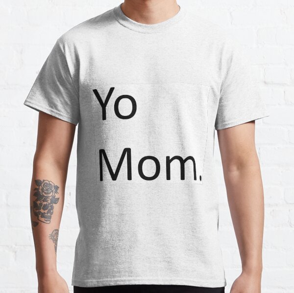 Yo Mom Classic T-Shirt