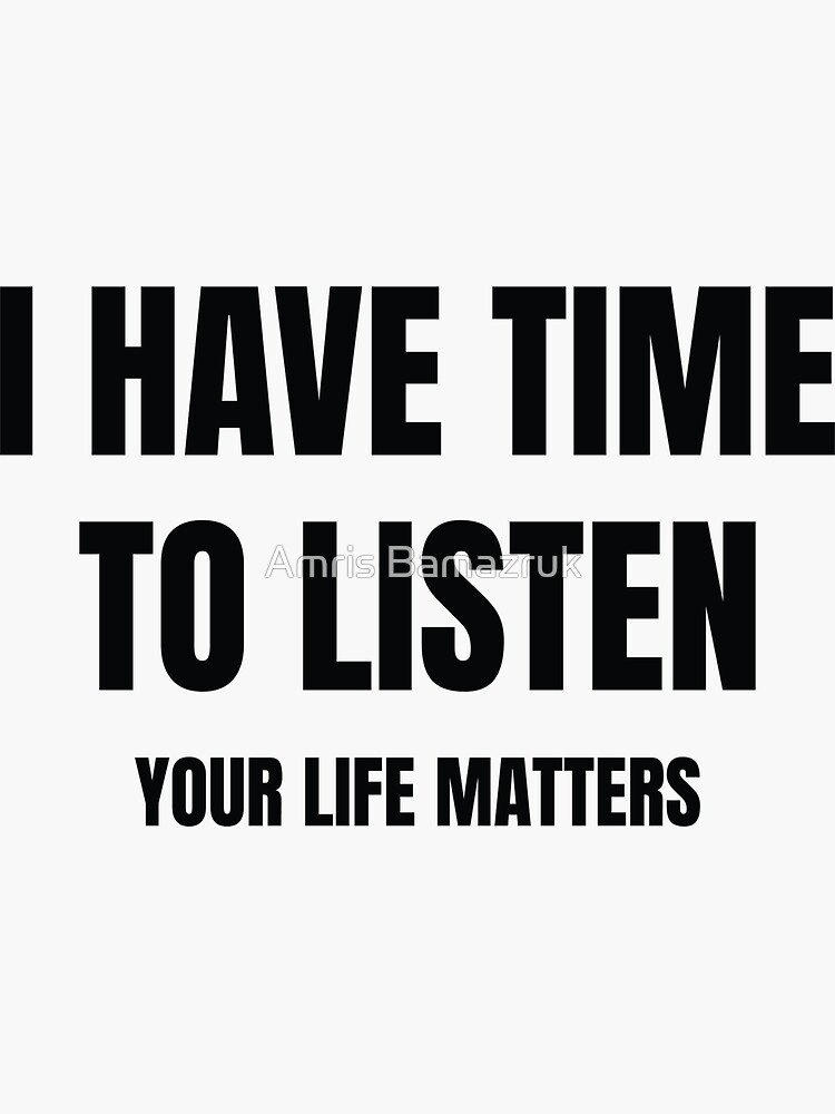 i-have-time-to-listen-your-life-matters-sticker-for-sale-by