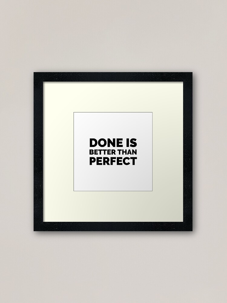 Done Is Better Than Perfect Motivation Quote Framed Art Print By Ideasforartists Redbubble
