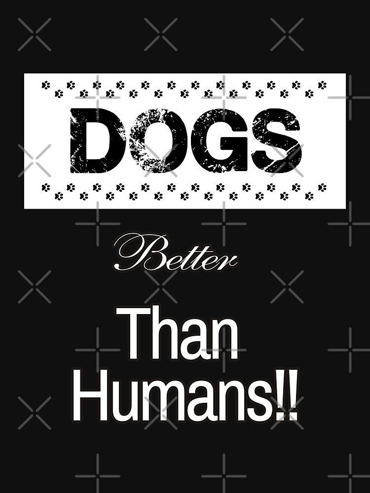 "Dogs are better than humans tee design" T-shirt by Kam-designs | Redbubble