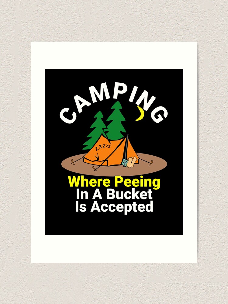 "Camping Where Peeing In A Bucket Camper Camping Adventure" Art Print