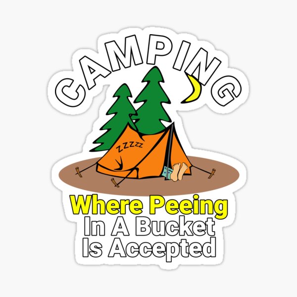"Camping Where Peeing In A Bucket Camper Camping Adventure" Sticker for
