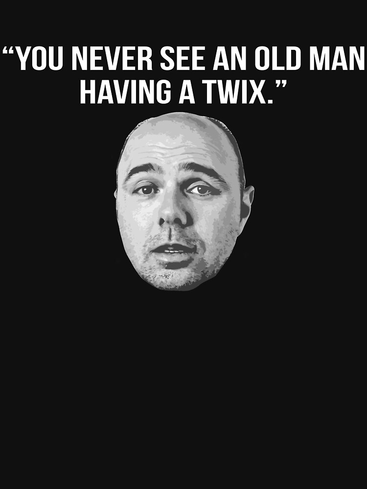 "Karl Pilkington Quote: "You never see an old man having a Twix" [White