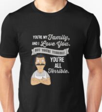 Bob's Burgers Bob Belcher You're my family and i love you but you're terrible you're all terrible Slim Fit T-Shirt