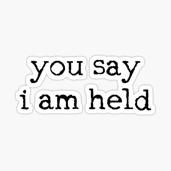 you-say-i-am-held-sticker-for-sale-by-mapetitefleur-redbubble