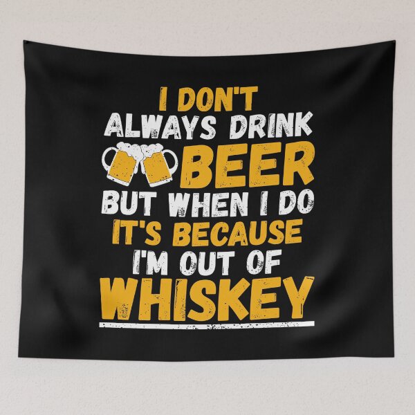 Item preview, I Don't Always Drink Beer When I Do I'm Out Of Whiskey designed and sold by phoxydesign.