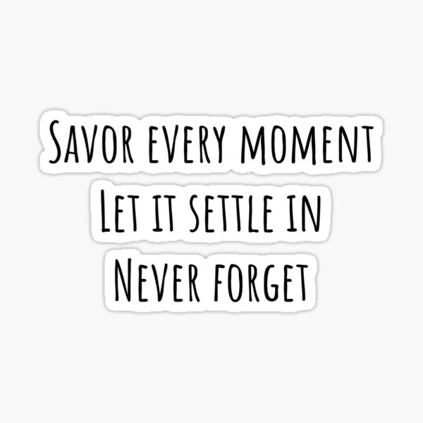 savor-every-moment-sticker-by-mayalebowitz-redbubble