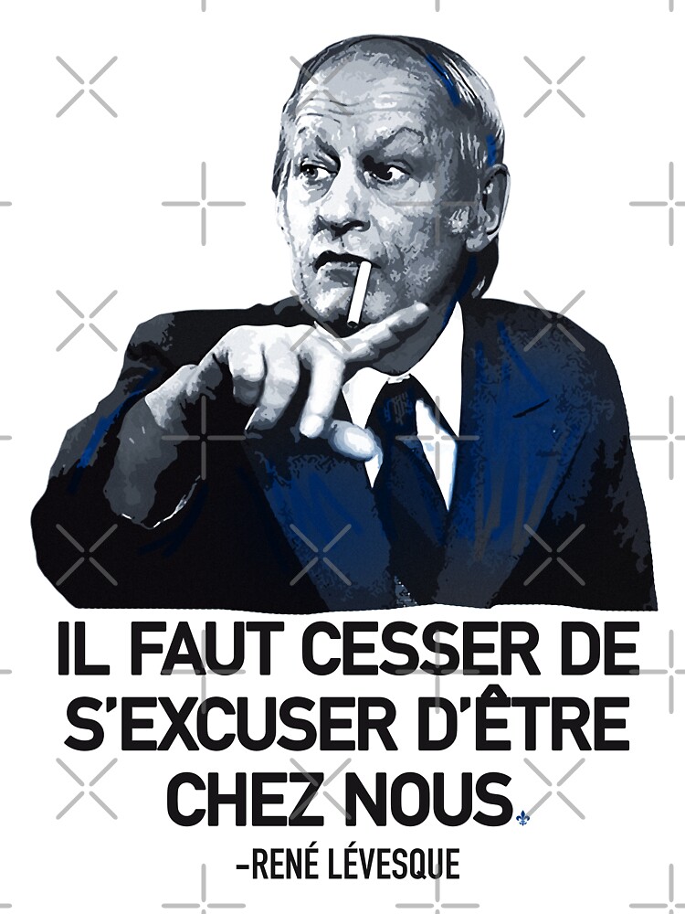 René Lévesque quote Il faut cesser de s'excuser d'être chez nous Quebec HD  HIGH QUALITY ONLINE STORE | Poster