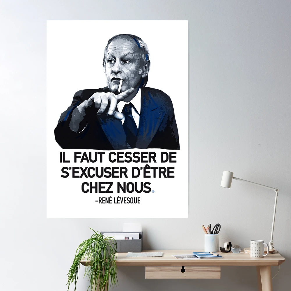 René Lévesque quote Il faut cesser de s'excuser d'être chez nous Quebec  black background HD HIGH QUALITY ONLINE STORE | Poster