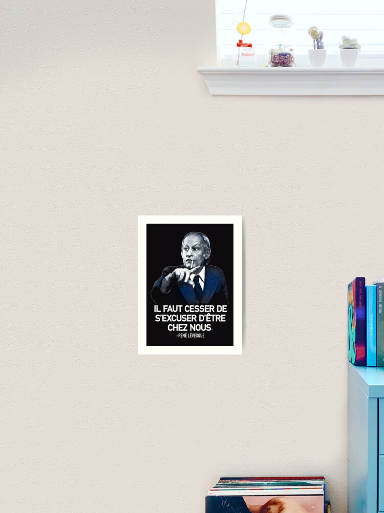 René Lévesque quote Il faut cesser de s'excuser d'être chez nous Quebec HD  HIGH QUALITY ONLINE STORE | Poster