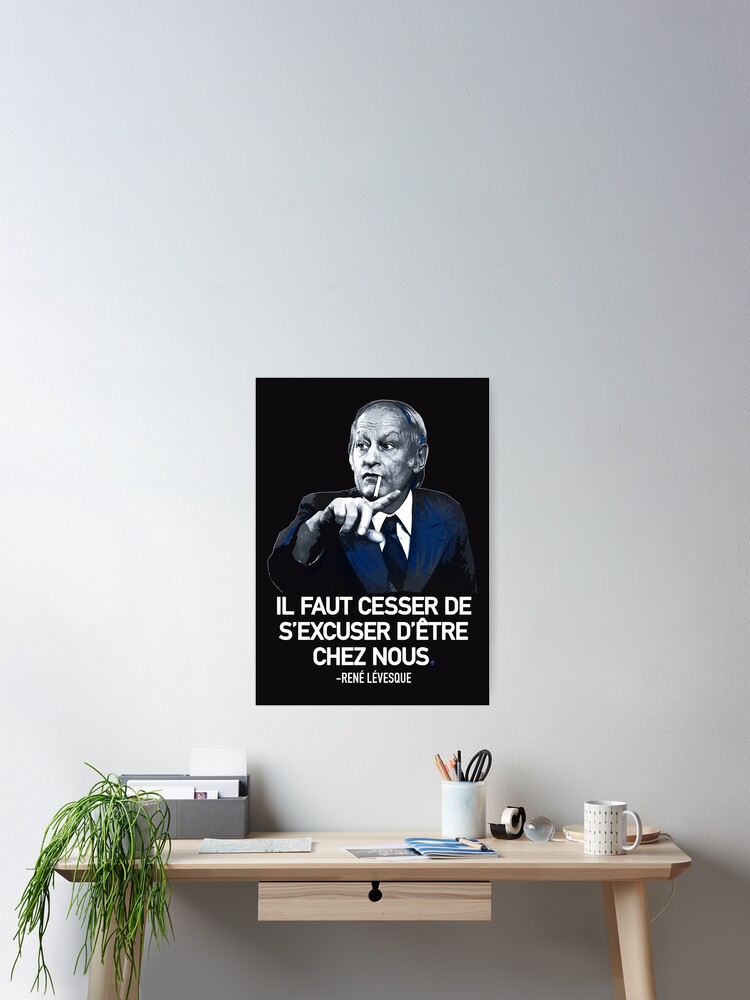 René Lévesque quote Il faut cesser de s'excuser d'être chez nous Quebec HD  HIGH QUALITY ONLINE STORE | Poster